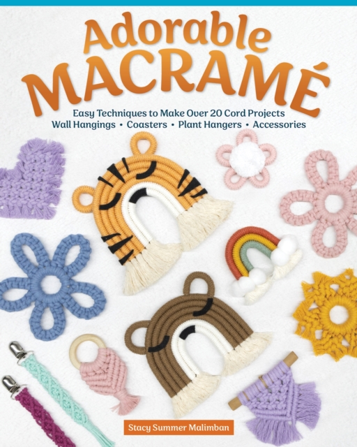 Adorable Macrame : Easy Techniques to Make Over 20 Cord Projects—Wall Hangings, Coasters, Plant Hangers, Accessories, Paperback / softback Book