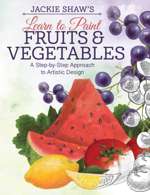 Jackie Shaw's Learn to Paint Fruits & Vegetables : A Step-by-Step Approach to Beautiful Results, Paperback / softback Book
