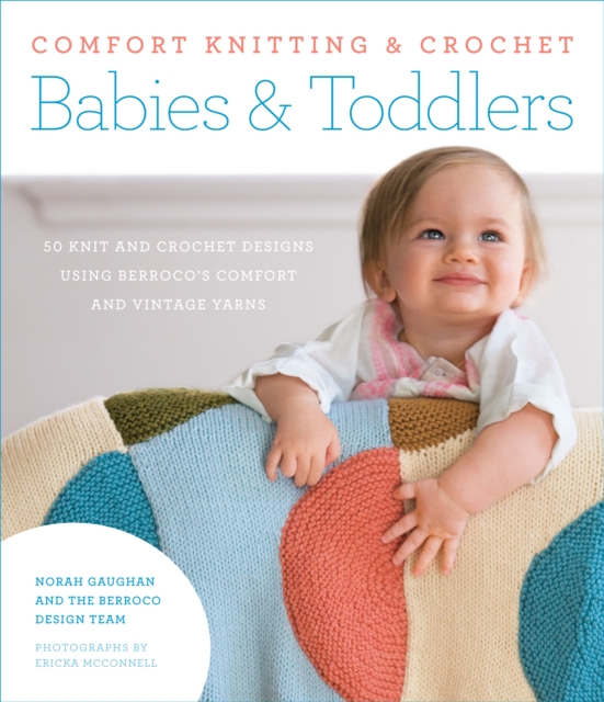 Comfort Knitting & Crochet: Babies & Toddlers : 50 Knits and Crochet Designs Using Berroco's Comfort and Vintage Yarns, EPUB eBook