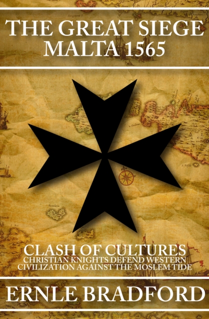 The Great Siege, Malta 1565 : Clash of Cultures: Christian Knights Defend Western Civilization Against the Moslem Tide, EPUB eBook