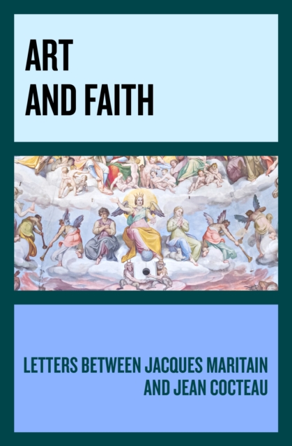 Art and Faith : Letters between Jacques Maritain and Jean Cocteau, EPUB eBook