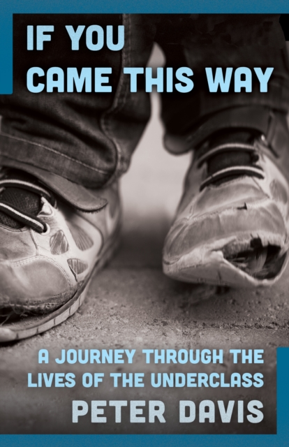 If You Came This Way : A Journey Through the Lives of the Underclass, PDF eBook