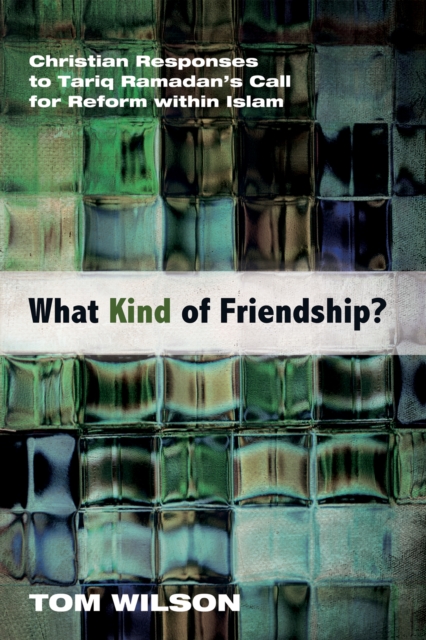 What Kind of Friendship? : Christian Responses to Tariq Ramadan's Call for Reform within Islam, EPUB eBook