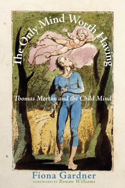 The Only Mind Worth Having : Thomas Merton and the Child Mind, EPUB eBook