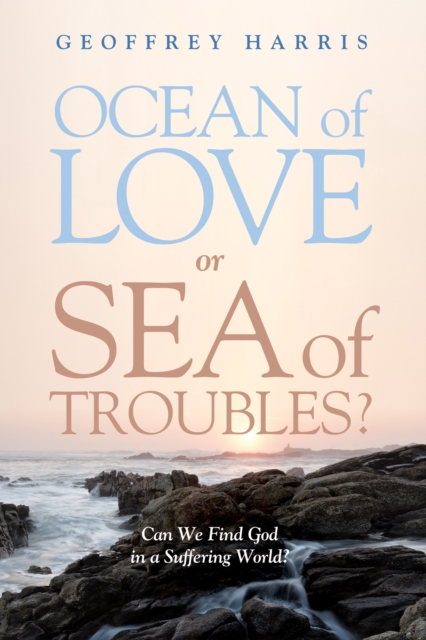 Ocean of Love, or Sea of Troubles? : Can We Find God in a Suffering World?, EPUB eBook
