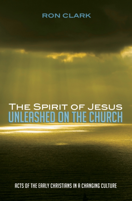 The Spirit of Jesus Unleashed on the Church : Acts of the Early Christians in a Changing Culture, EPUB eBook
