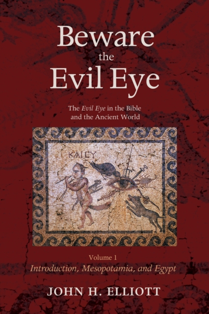 Beware the Evil Eye Volume 1 : The Evil Eye in the Bible and the Ancient World-Introduction, Mesopotamia, and Egypt, EPUB eBook