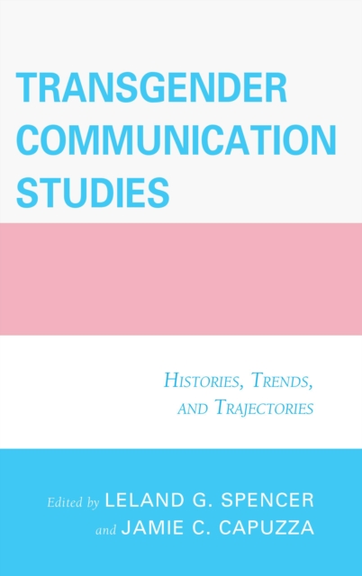 Transgender Communication Studies : Histories, Trends, and Trajectories, Paperback / softback Book