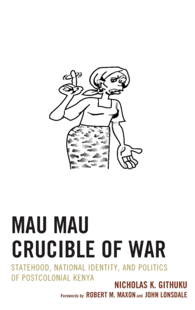 Mau Mau Crucible of War : Statehood, National Identity, and Politics of Postcolonial Kenya, Hardback Book