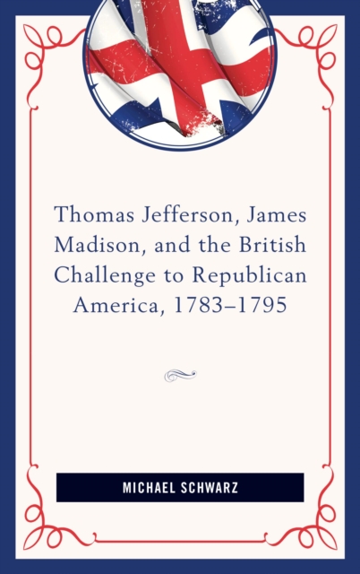 Thomas Jefferson, James Madison, and the British Challenge to Republican America, 1783-95, EPUB eBook