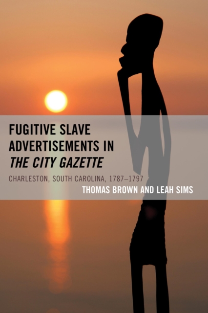 Fugitive Slave Advertisements in The City Gazette : Charleston, South Carolina, 1787-1797, EPUB eBook