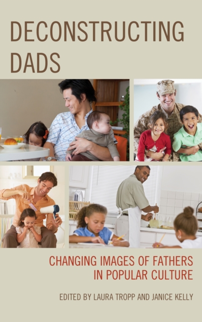 Deconstructing Dads : Changing Images of Fathers in Popular Culture, Paperback / softback Book