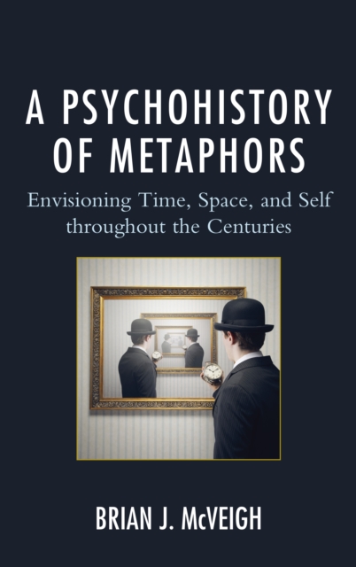 A Psychohistory of Metaphors : Envisioning Time, Space, and Self through the Centuries, Paperback / softback Book