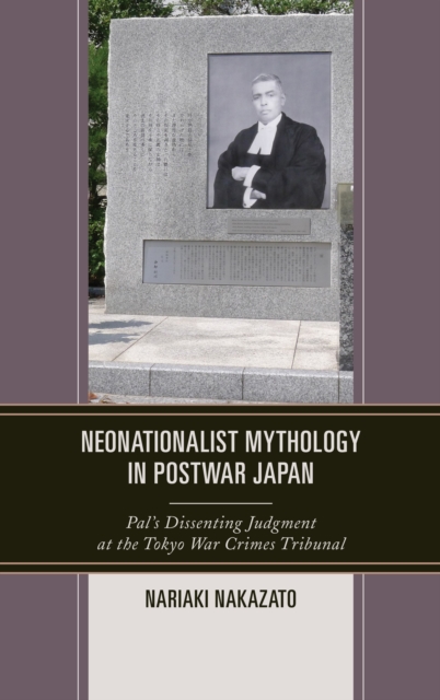 Neonationalist Mythology in Postwar Japan : Pal's Dissenting Judgment at the Tokyo War Crimes Tribunal, Paperback / softback Book