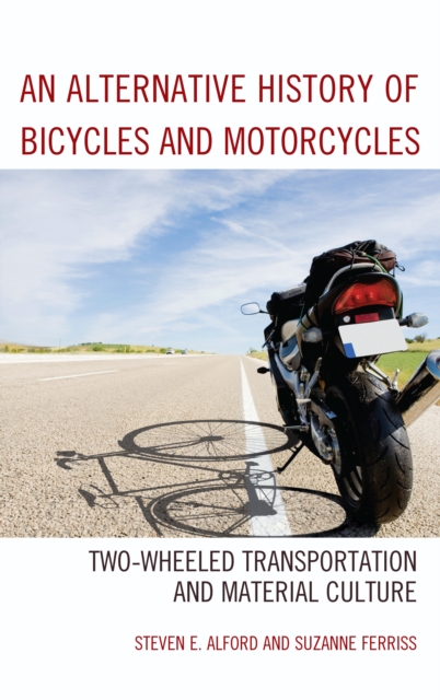 An Alternative History of Bicycles and Motorcycles : Two-Wheeled Transportation and Material Culture, Hardback Book