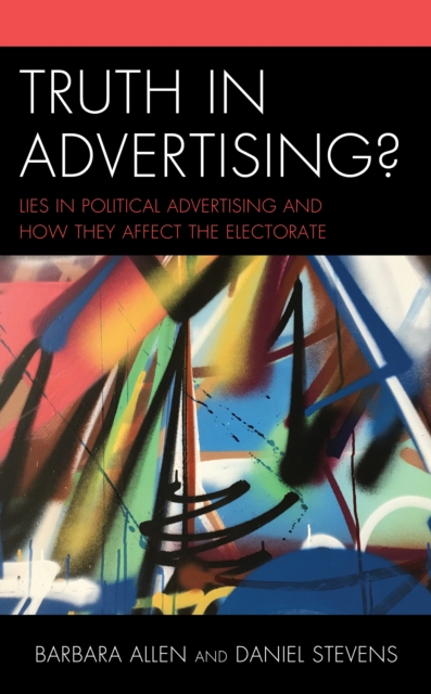 Truth in Advertising? : Lies in Political Advertising and How They Affect the Electorate, Hardback Book