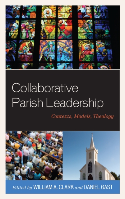 Collaborative Parish Leadership : Contexts, Models, Theology, Hardback Book