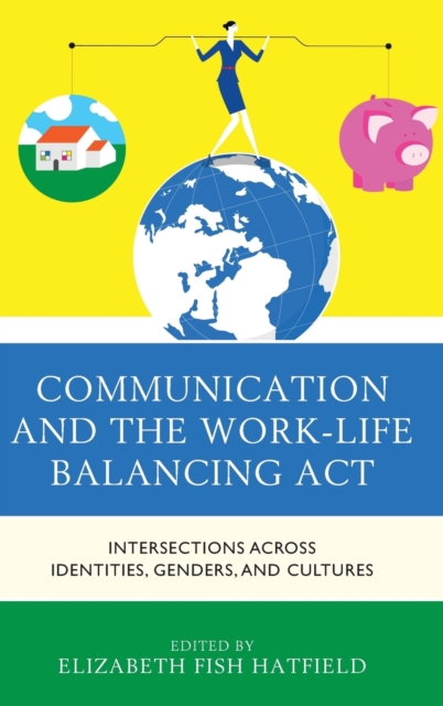 Communication and the Work-Life Balancing Act : Intersections across Identities, Genders, and Cultures, Hardback Book