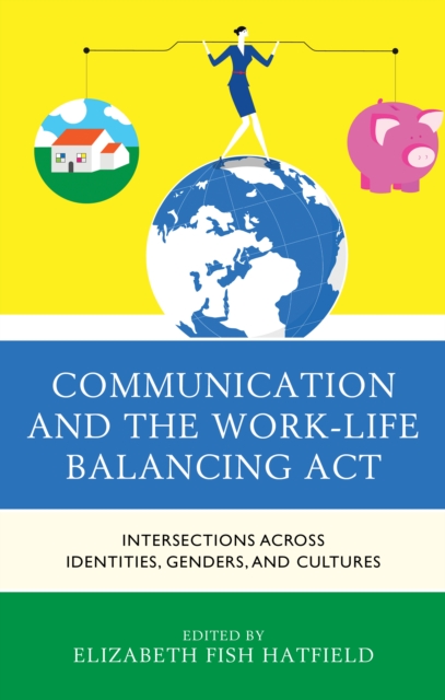 Communication and the Work-Life Balancing Act : Intersections across Identities, Genders, and Cultures, Paperback / softback Book