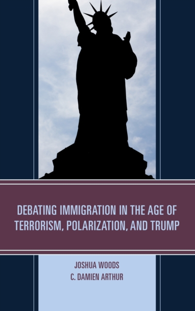 Debating Immigration in the Age of Terrorism, Polarization, and Trump, Paperback / softback Book Debating Immigration in the Age of Terrorism, Polarization, and Trump, Paperback / softback Book