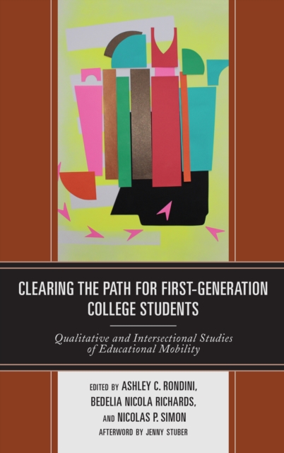 Clearing the Path for First-Generation College Students : Qualitative and Intersectional Studies of Educational Mobility, Hardback Book