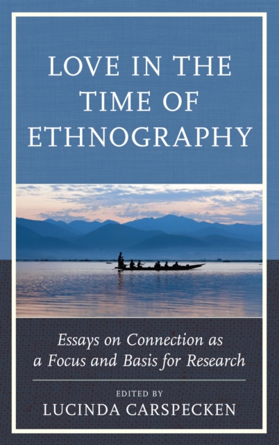 Love in the Time of Ethnography : Essays on Connection as a Focus and Basis for Research, EPUB eBook