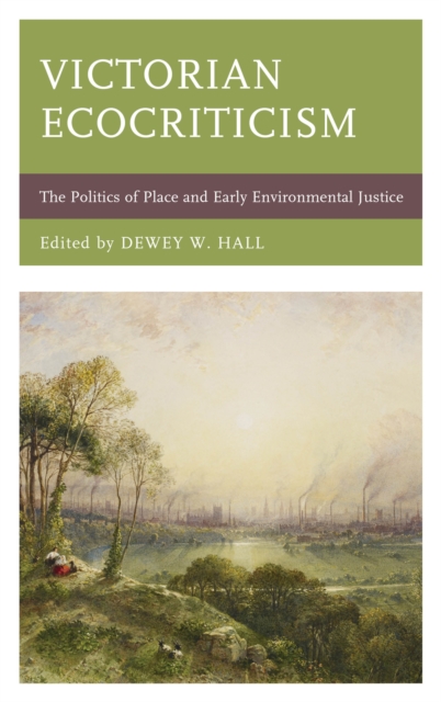 Victorian Ecocriticism : The Politics of Place and Early Environmental Justice, Hardback Book
