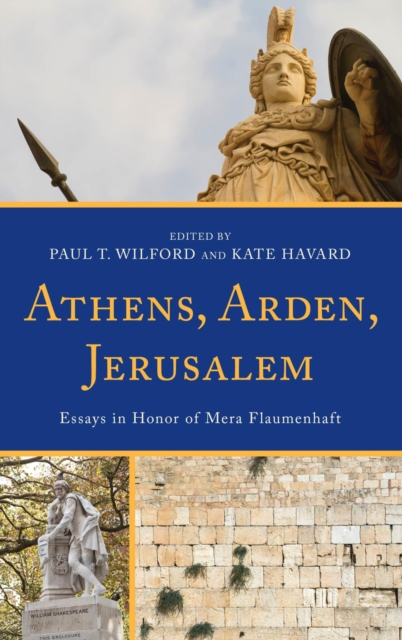 Athens, Arden, Jerusalem : Essays in Honor of Mera Flaumenhaft, EPUB eBook