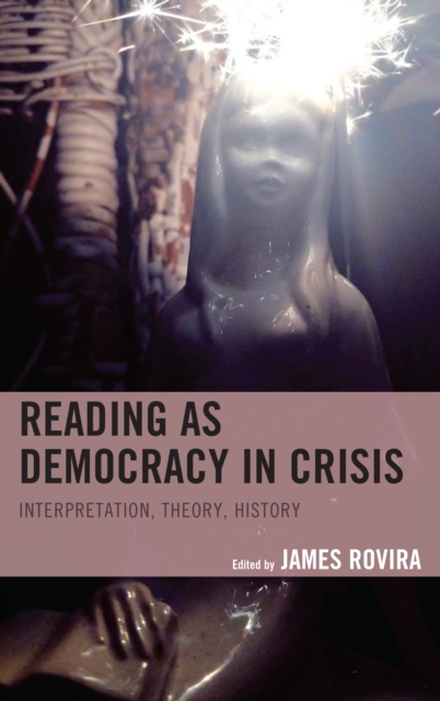 Reading as Democracy in Crisis : Interpretation, Theory, History, Hardback Book