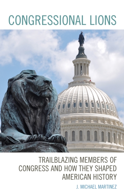 Congressional Lions : Trailblazing Members of Congress and How They Shaped American History, Hardback Book