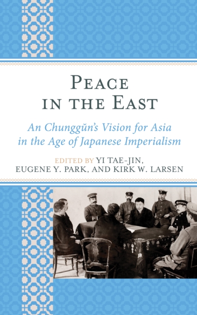 Peace in the East : An Chunggun's Vision for Asia in the Age of Japanese Imperialism, Hardback Book