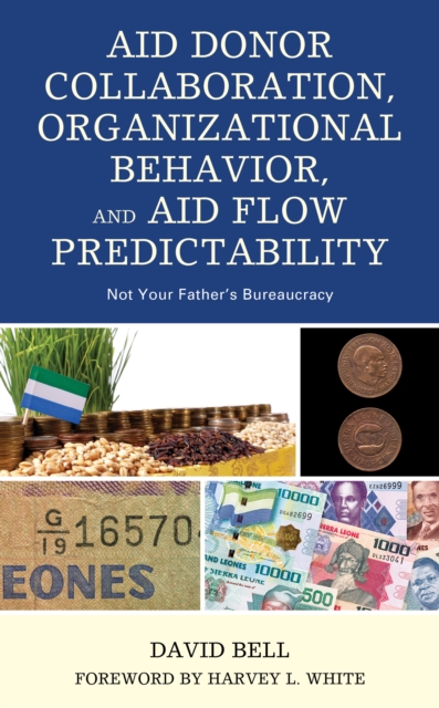 Aid Donor Collaboration, Organizational Behavior, and Aid Flow Predictability : Not Your Father’s Bureaucracy, Hardback Book