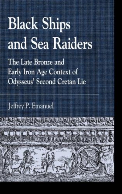 Black Ships and Sea Raiders : The Late Bronze and Early Iron Age Context of Odysseus' Second Cretan Lie, Hardback Book