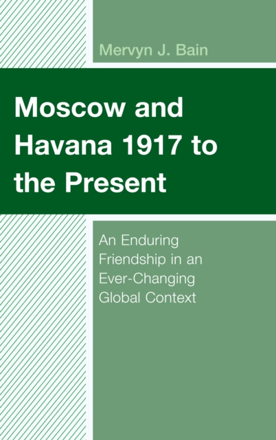 Moscow and Havana 1917 to the Present : An Enduring Friendship in an Ever-Changing Global Context, Hardback Book