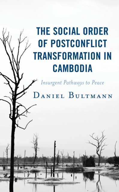 The Social Order of Postconflict Transformation in Cambodia : Insurgent Pathways to Peace, Hardback Book