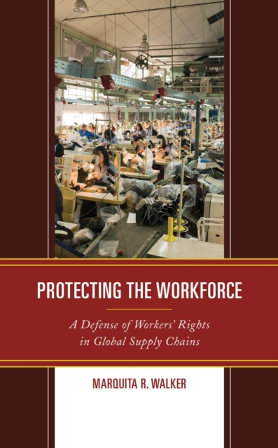 Protecting the Workforce : A Defense of Workers' Rights in Global Supply Chains, EPUB eBook