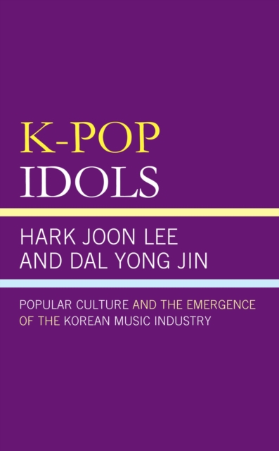K-Pop Idols : Popular Culture and the Emergence of the Korean Music Industry, EPUB eBook