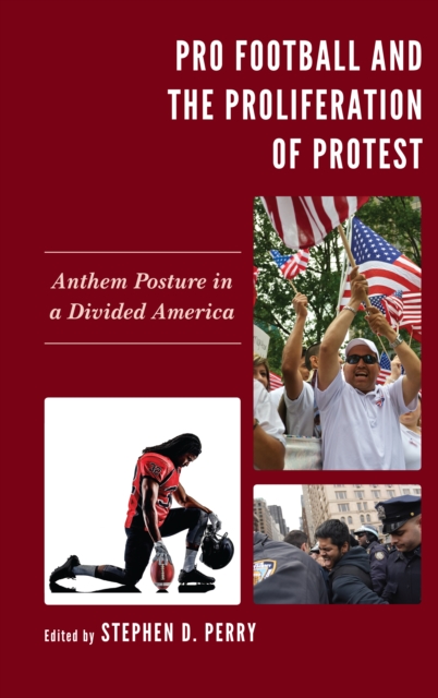 Pro Football and the Proliferation of Protest : Anthem Posture in a Divided America, EPUB eBook