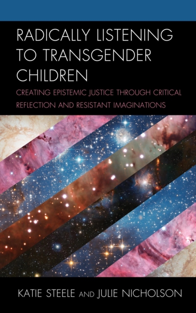 Radically Listening to Transgender Children : Creating Epistemic Justice through Critical Reflection and Resistant Imaginations, EPUB eBook