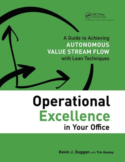 Operational Excellence in Your Office : A Guide to Achieving Autonomous Value Stream Flow with Lean Techniques, Paperback / softback Book