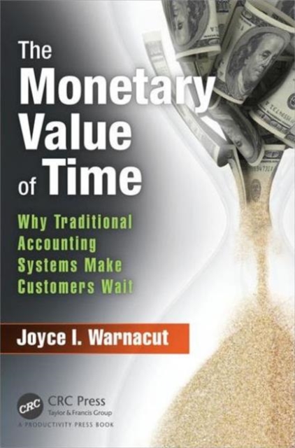 The Monetary Value of Time : Why Traditional Accounting Systems Make Customers Wait, Hardback Book