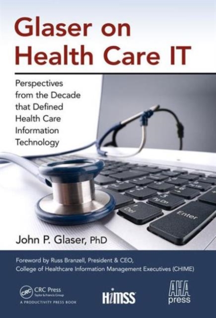 Glaser on Health Care IT : Perspectives from the Decade that Defined Health Care Information Technology, Hardback Book