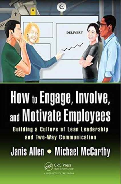 How to Engage, Involve, and Motivate Employees : Building a Culture of Lean Leadership and Two-Way Communication, Paperback / softback Book