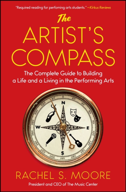 The Artist's Compass : The Complete Guide to Building a Life and a Living in the Performing Arts, EPUB eBook