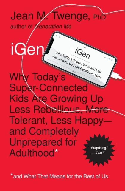 iGen : Why Today's Super-Connected Kids Are Growing Up Less Rebellious, More Tolerant, Less Happy--and Completely Unprepared for Adulthood--and What That Means for the Rest of Us, Paperback / softback Book