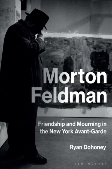 Morton Feldman : Friendship and Mourning in the New York Avant-Garde, Paperback / softback Book