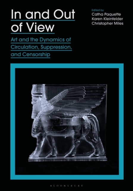 In and Out of View : Art and the Dynamics of Circulation, Suppression, and Censorship, Hardback Book