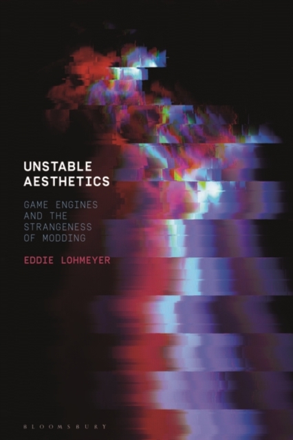 Unstable Aesthetics : Game Engines and the Strangeness of Modding, Paperback / softback Book