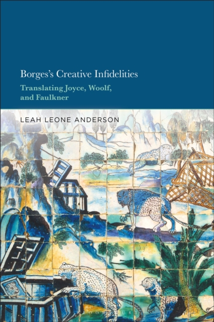 Borges's Creative Infidelities : Translating Joyce, Woolf and Faulkner, Hardback Book