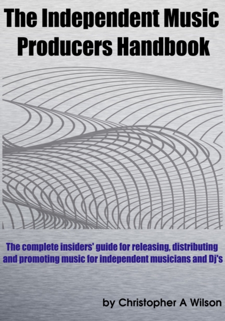 The Independent Music Producers Handbook : A Guide to Releasing, Distributing and Promoting Music, EPUB eBook
